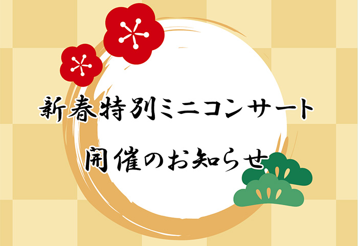 新春特別ミニコンサート
日時：令和8年1月16日（金）
　　　15：00～16：00
場所：１Fエントランスホール